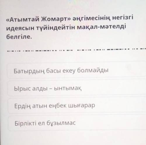 «Атымтай Жомарт» әңгімесінің негізгі идеясын түйіндейтін мақал-мәтелді белгіле. Батырдың басы екеу б