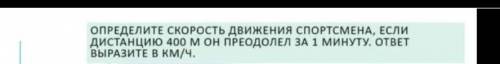 Определите скорость движения спортсмена если дистанцию 400 метров он преодолел за 1 минуту , ответ н