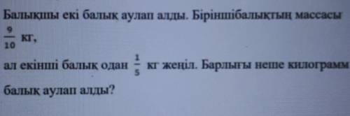 Балықшы екі балық аулап алды. Бірінші балықтың массасы KI10ал екінші балық оданк жеңіл. Барлығы неше