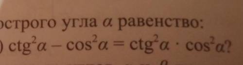 Верно ли для любого острого угла альфа равенство решите решите у меня просто проблемы с тождеством​