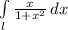 \int\limits_l {\frac{x}{1+x^{2} } } \, dx