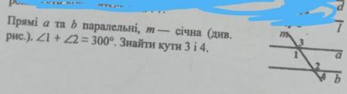 Прямі а та b паралельні, т—січна . кут 1 + кут 2=300°. Знайти кути 3 і 4.​