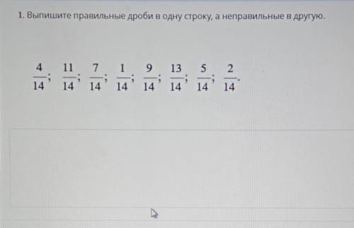 Я НЕ ПОНИМАЮ 1. Выпишите правильные дроби в одну строку, а неправильные в другую.​