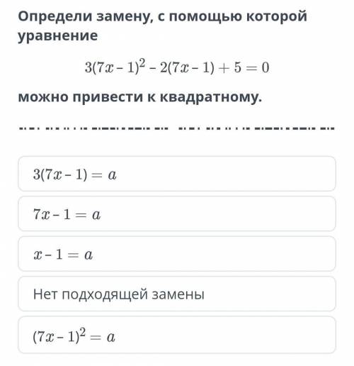 Определи замену, с которой уравнение 3(7х-1)2-2(7х-1)+5=0 можно привести к квадратному​