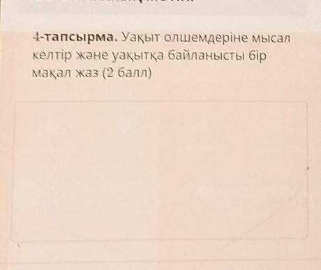 Пәні:Қазақ тілі. Уақыт олшемдеріне мысалкелтiр және уақытқа байланысты бірмақал жаз.Жаз:​