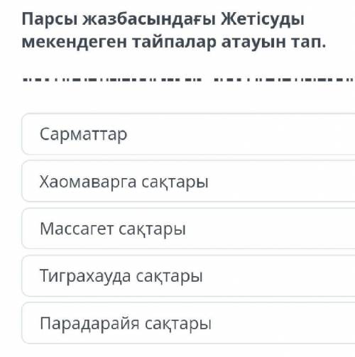 Парсы жазбасындағы Жетісуды мекендеген тайпалар атауын тап .​