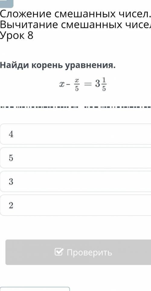 Сложение смешанных чисел. Вычитание смешанных чисел. Урок 8 Найди корень уравнения.x –4532НазадПрове