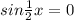 sin\frac{1}{2}x=0