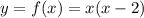 y=f(x)=x(x-2)