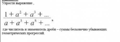 Упрости выражение , где числитель и знаменатель дроби – суммы бесконечно убывающих геометрических пр