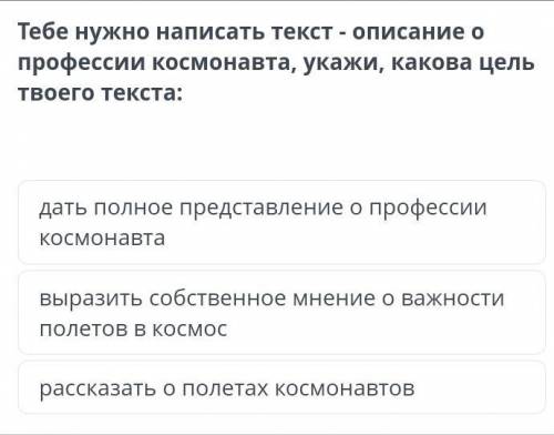 Нужно написать текст описание о профессии космонавта ,укажи,какова цель твоего текста: 1)дать полное