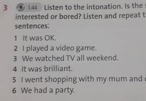 3 1.44 Listen to the intonation. Is the speakerinterested or bored? Listen and repeat thesentences.1