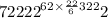 7 {2222}^{62 \times \frac{22}{6 \\ } 322} 2