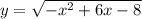 y = \sqrt{ - {x}^{2} + 6x - 8}