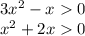 3 {x}^{2} - x 0 \\ {x}^{2} + 2x 0