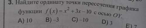 E) 26Найдите ординату точки пересечения графикафункции (r) - 3х - 10 с осью оY.В) 3​