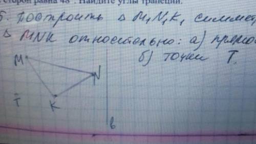 Построить треугольник m1 n1 k1 симметрии треугольник МНК относительно а прямой b точки t​