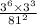 \frac{3 {}^{6} \times 3 {}^{3} }{81 {}^{2} }