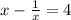 x - \frac{1}{x} = 4