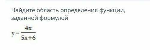 Найдите область определения функции, заданной формулой.y= 4x/5x+6​