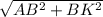 \sqrt{AB^{2} + BK^{2} }