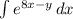 \int\limits {e^{8x-y} } \, dx