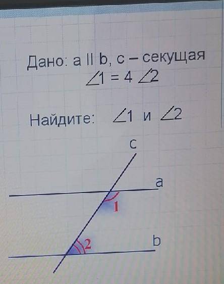 Дано : a паралельна b, c- секущая, угол 1 равен 4 углу 2, найти угол 1 и угол 2! ПОЛНОЕ РЕШЕНИЕ