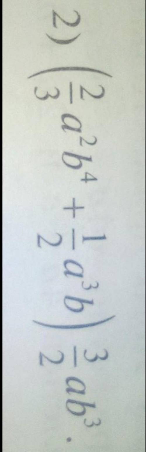 Найдите найдите произведение многочлена и одногочлена (2/3a^2b^4+1/2a^3b)2ab^3 отмечу лучшим​