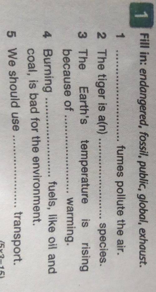 Vocabulary 1 Fill in: endangered, fossil, public, global, exhaust.1fumes pollute the air.2 The tiger