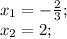 x_{1} =-\frac{2}{3};\\x_{2} =2;\\