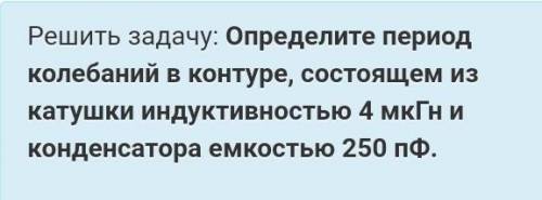 Определите период колебаний в контуре, состоящем из катушки индуктивностью 4 мкГн и конденсатора емк