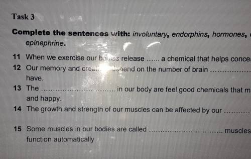 Task 3 Complete the sentences with: involuntary, endorphins, hormones, cells andepinephrine.11 When