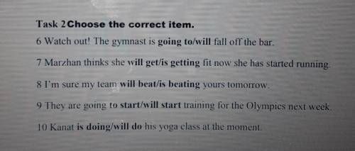 Task 2 Choose the correct item. 6 Watch out! The gymnast is going to/will fall off the bar.7 Marzhan