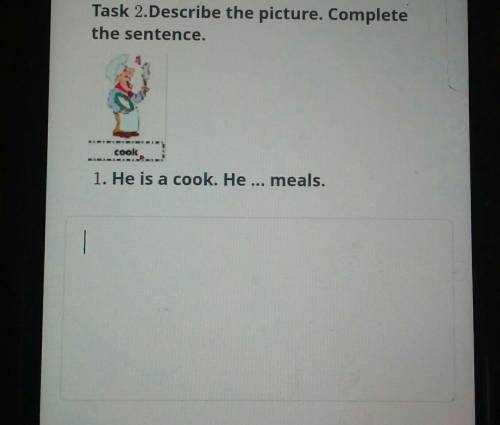 Task 2.Describe the picture. Complete the sentence..cook1. He is a cook. He ... meals.ФАЙЛДАРДЫ ЖҮКТ