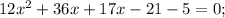 12x^{2}+36x+17x-21-5=0;