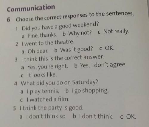 Communication 6 Choose the correct responses to the sentences1 Did you have a good weekend?a Fine, t