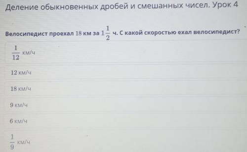 Деление обыкновенных дробей и смешанных чисел. Урок 4 1Велосипедист проехал 18 км за 1 ч. С какой ск