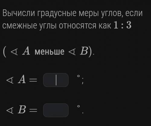 Вычисли градусные меры углов, если смежные углы относятся как 1:3 минут осталось до сдачи.​