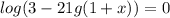 log(3 - 21g(1 + x)) = 0