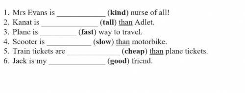 1.    Mrs Evans is (kind) nurse of all! 2.    Kanat is (tall) than Adlet.3.    Plane is (fast) wa