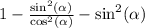 1 - \frac{ \sin^{2} ( \alpha ) }{ \cos^{2} ( \alpha ) } - \sin^{2} ( \alpha )