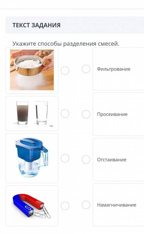 ТЕКСТ ЗАДАНИЯ Укажите разделения смесей.￼￼￼￼ФильтрованиеПросеиваниеОтстаиваниеНамагничиваниеНазадВпе