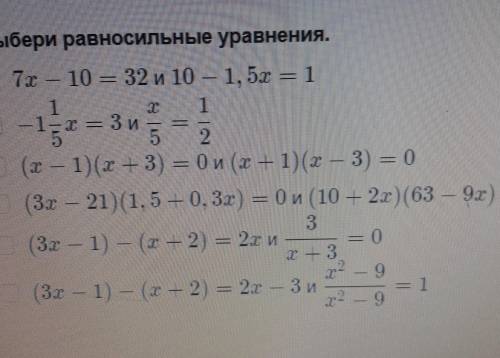 Выбери равносильные уравнения 7х-10=32 и 10-1,5х=1​