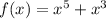 f(x) = {x}^5 + {x}^3