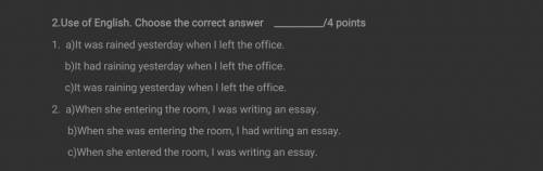 2.Use of English. Choose the correct answer /4 points 1. a)It was rained yesterday when I left the o