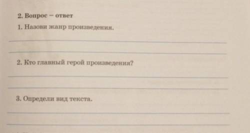 2. Вопрос - ответ 1. Назови жанр произведения.2. Кто главный герой произведения?3. Определи вид текс