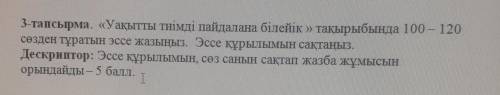 «Уақытты тиімді пайдалана білейік» тақырыбында 100 - 120 сөзден тұратын эссе жазыңыз. Эссе құрылымын