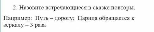 2. Назовите встречающиеся в сказке повторы. Например: Путь – дорогу; Царица обращается к зеркалу – 3