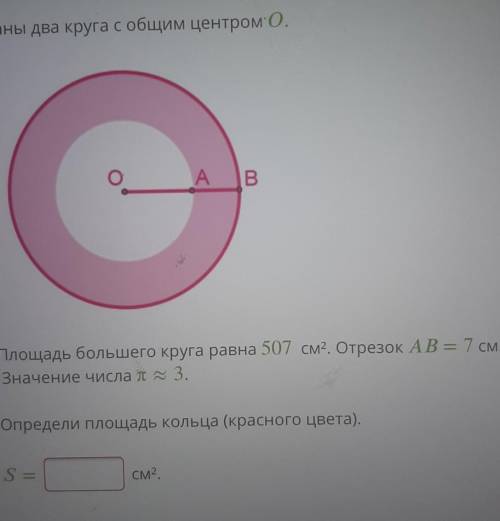 Даны два круга с общим центром О Площадь большего круга равна 507 см2. Отрезок AB = 7 см.Значение чи