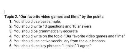 Topic 2. Our favorite video games and films by the points 1. You should use past simple.2. You sho